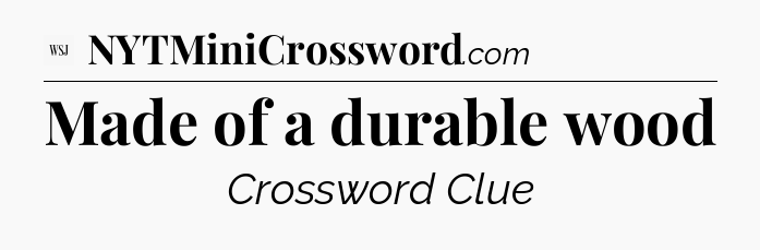 Made of a durable wood - WSJ Crossword