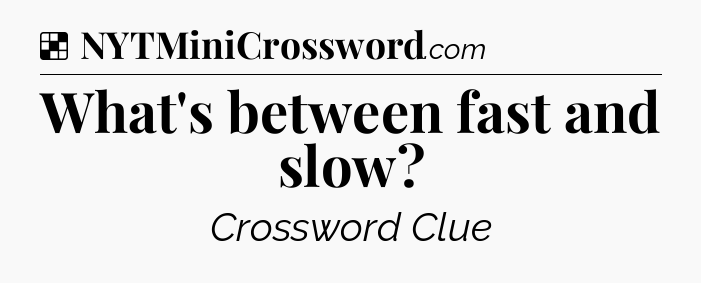 Solution: What's between fast and slow - NYT Crossword