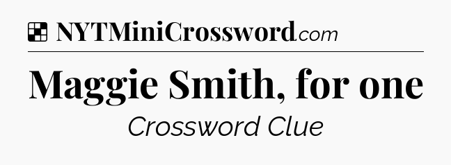 Solution: Maggie Smith, for one - NYT Crossword