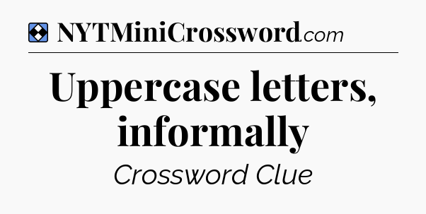 Solution: Uppercase letters, informally - NYT Mini Crossword