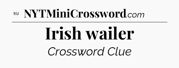Irish wailer - WSJ Crossword