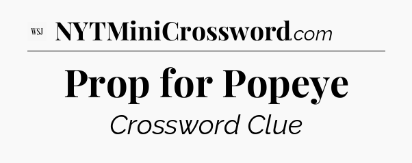 Prop for Popeye - WSJ Crossword