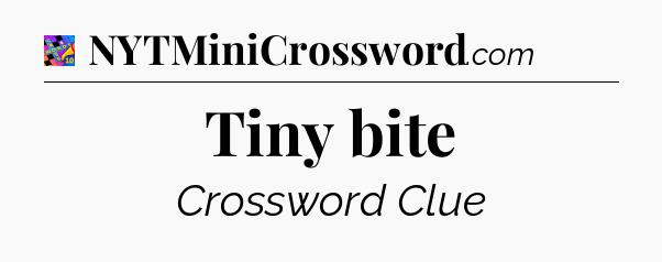 Tiny bite Crossword Clue