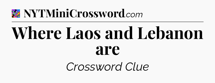 Where Laos and Lebanon are Crossword Clue