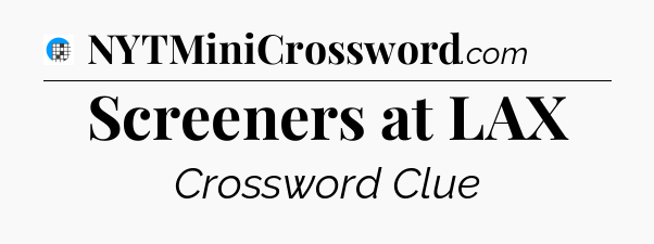 Screeners at LAX Crossword Clue