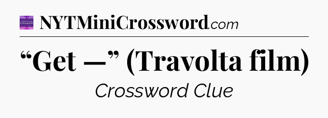 “Get —” (Travolta film) - Thomas Joseph Crossword