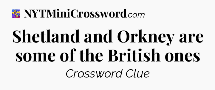 Shetland and Orkney are some of the British ones Codycross