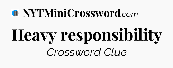 Heavy responsibility Crossword Clue