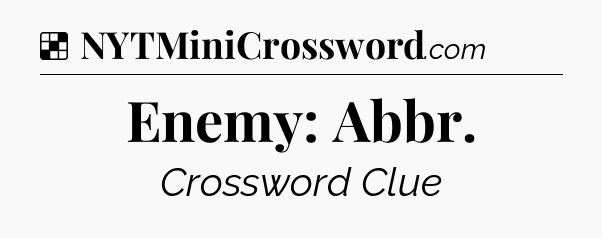Solution: Enemy: Abbr - NYT Crossword
