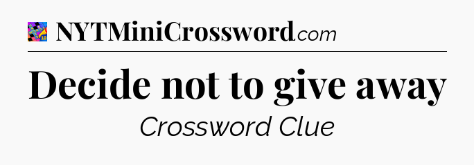 Decide not to give away Crossword Clue