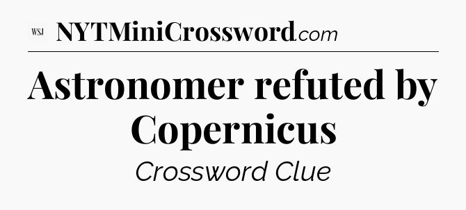 Astronomer refuted by Copernicus - WSJ Crossword