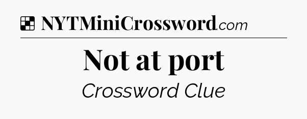 Solution: Not at port - NYT Crossword