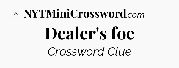 Dealer's foe - WSJ Crossword