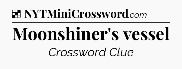 Solution: Moonshiner's vessel - NYT Crossword