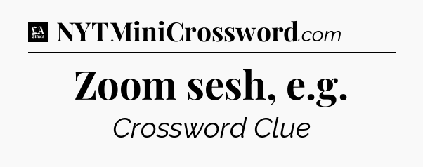 Zoom sesh, e.g - LA Times Crossword