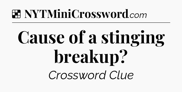 Solution: Cause of a stinging breakup - NYT Crossword