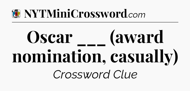 Oscar ___ (award nomination, casually) Crossword Clue