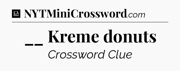 __ Kreme donuts - LA Times Crossword