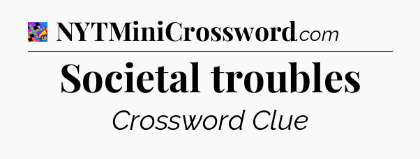 Societal troubles Crossword Clue