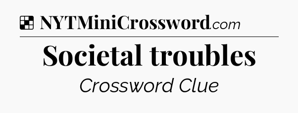 Solution: Societal troubles - NYT Crossword
