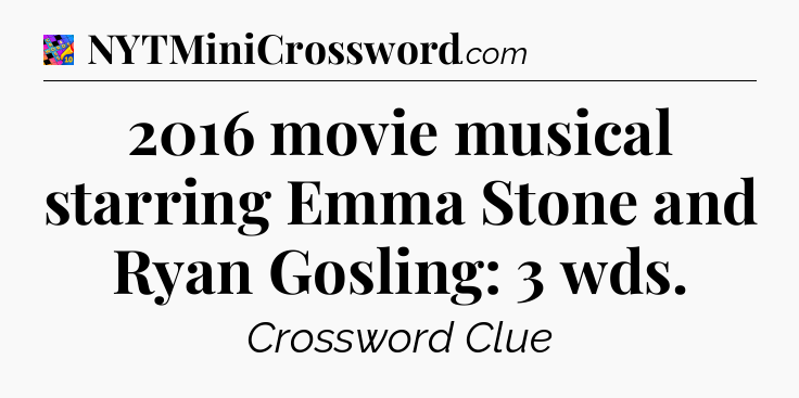 2016 movie musical starring Emma Stone and Ryan Gosling: 3 wds Crossword Clue