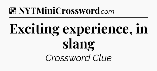 Solution: Exciting experience, in slang - NYT Crossword