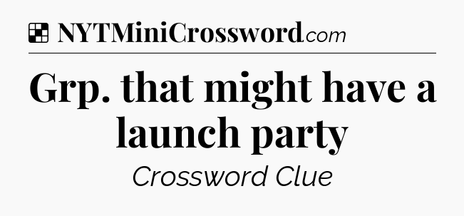 Solution: Grp. that might have a launch party - NYT Crossword