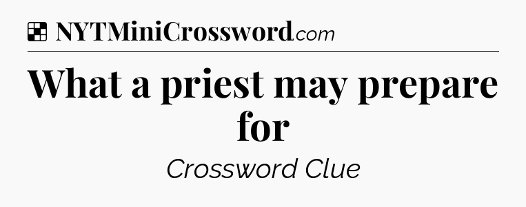 Solution: What a priest may prepare for - NYT Crossword