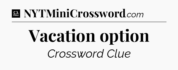 Vacation option - LA Times Crossword