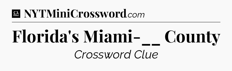 Florida's Miami-__ County - LA Times Crossword