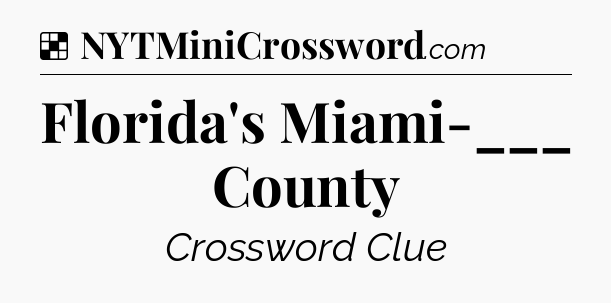 Solution: Florida's Miami-___ County - NYT Crossword