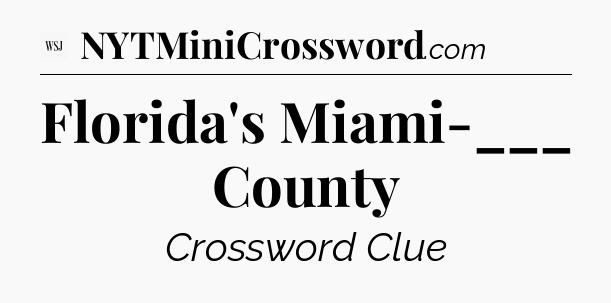 Florida's Miami-___ County - WSJ Crossword