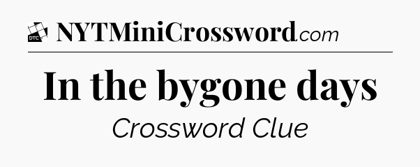 In the bygone days - Daily Themed Classic Crossword