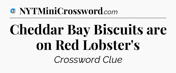 Cheddar Bay Biscuits are on Red Lobster's Crossword Clue