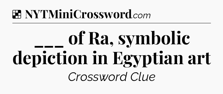 Solution: ___ of Ra, symbolic depiction in Egyptian art - NYT Crossword