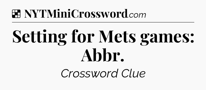 Solution: Setting for Mets games: Abbr - NYT Crossword