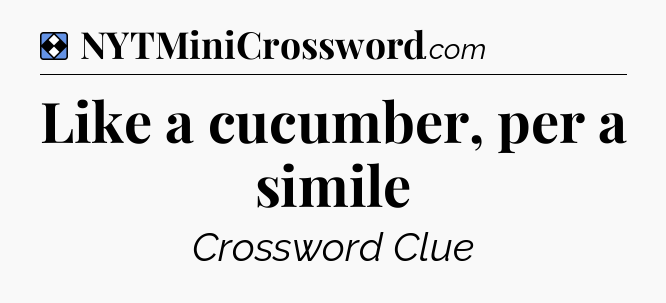 Solution: Like a cucumber, per a simile - NYT Mini Crossword