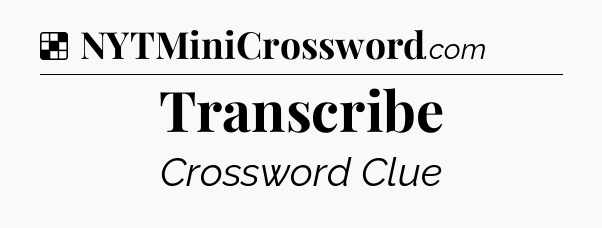 Solution: Transcribe - NYT Crossword