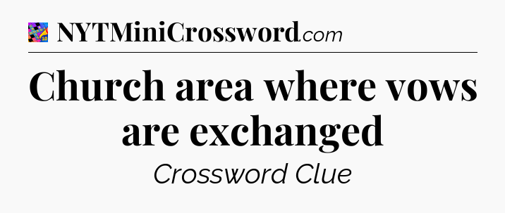Church area where vows are exchanged Crossword Clue