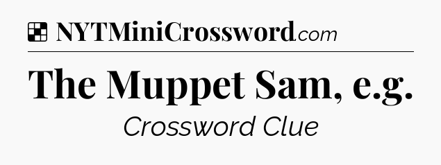 Solution: The Muppet Sam, e.g - NYT Crossword