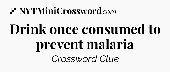 Solution: Drink once consumed to prevent malaria - NYT Crossword