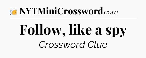 Follow, like a spy - 7 Little Words