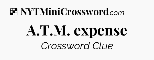Solution: A.T.M. expense - NYT Crossword