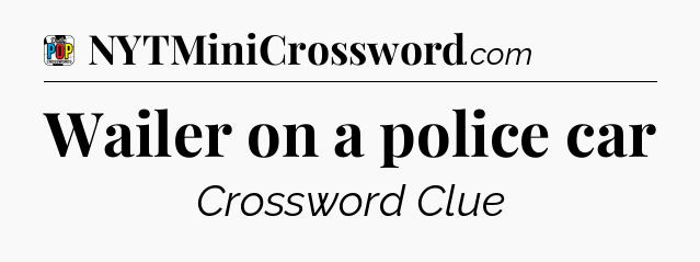 Wailer on a police car Crossword Clue