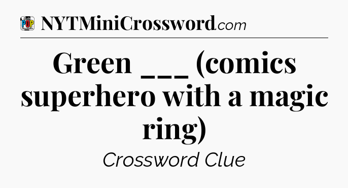 Green ___ (comics superhero with a magic ring) Crossword Clue