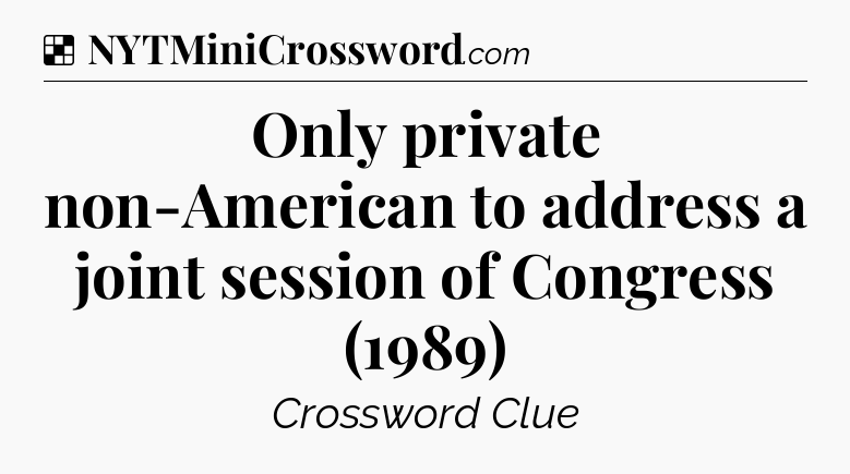Solution: Only private non-American to address a joint session of Congress (1989) - NYT Crossword