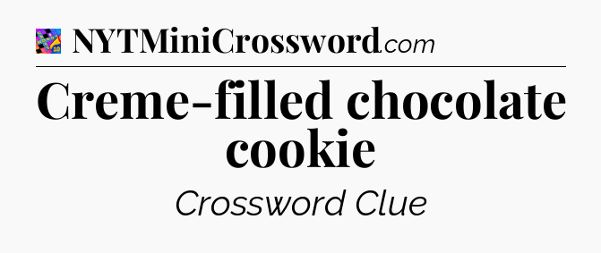 Creme-filled chocolate cookie Crossword Clue