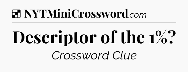 Solution: Descriptor of the 1% - NYT Crossword