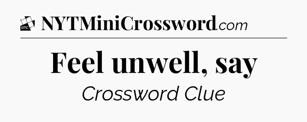Feel unwell, say - Daily Themed Classic Crossword