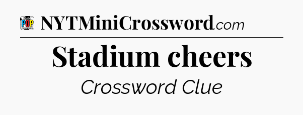 Stadium cheers Crossword Clue